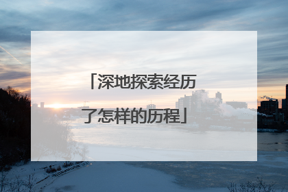 深地探索经历了怎样的历程