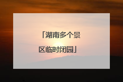 湖南多个景区临时闭园