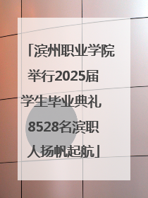 滨州职业学院举行2025届学生毕业典礼 8528名滨职人扬帆起航