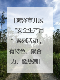 菏泽市开展“安全生产月”系列活动，有特色、聚合力、掀热潮
