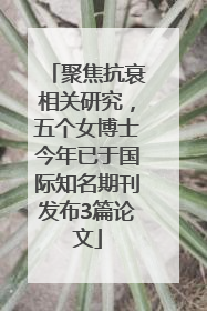 聚焦抗衰相关研究，五个女博士今年已于国际知名期刊发布3篇论文