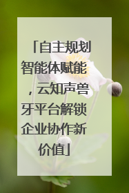 自主规划智能体赋能，云知声兽牙平台解锁企业协作新价值