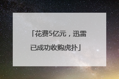 花费5亿元，迅雷已成功收购虎扑