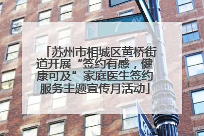 苏州市相城区黄桥街道开展“签约有感，健康可及”家庭医生签约服务主题宣传月活动