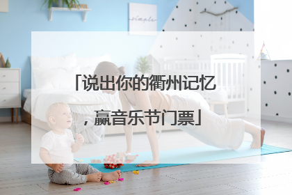 说出你的衢州记忆，赢音乐节门票