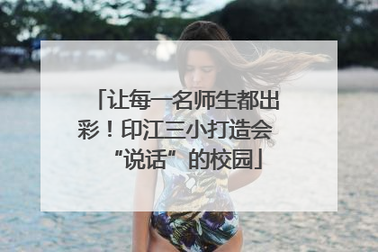 让每一名师生都出彩！印江三小打造会“说话”的校园
