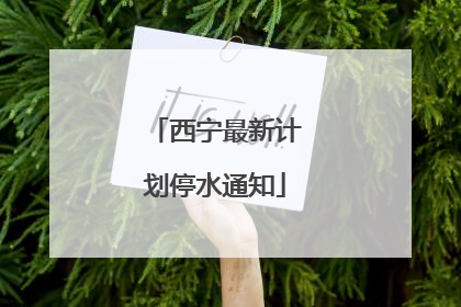西宁最新计划停水通知