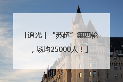追光｜“苏超”第四轮，场均25000人！