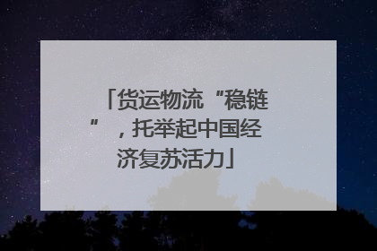 货运物流“稳链”，托举起中国经济复苏活力
