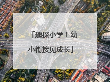趣探小学！幼小衔接见成长