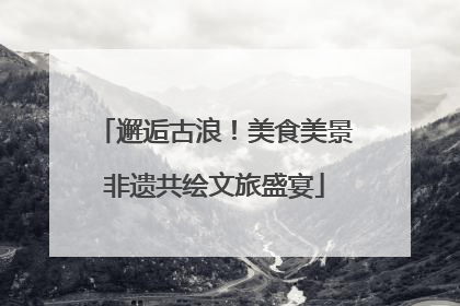 邂逅古浪！美食美景非遗共绘文旅盛宴