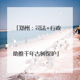 郑州：司法+行政助推千年古树保护