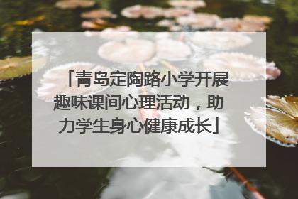青岛定陶路小学开展趣味课间心理活动，助力学生身心健康成长