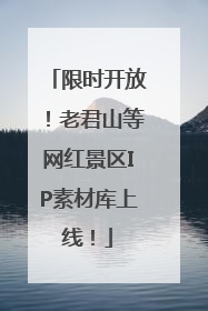 限时开放！老君山等网红景区IP素材库上线！