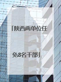 陕西两单位任免8名干部