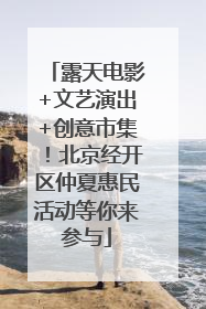 露天电影+文艺演出+创意市集！北京经开区仲夏惠民活动等你来参与