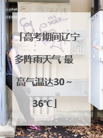 高考期间辽宁多阵雨天气 最高气温达30～36℃