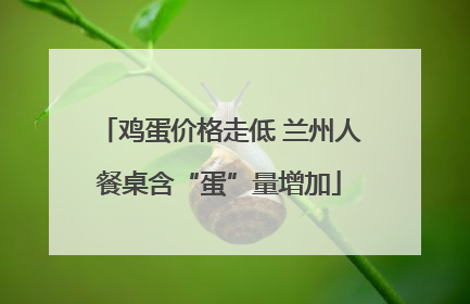 鸡蛋价格走低 兰州人餐桌含“蛋”量增加