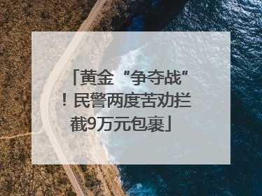 黄金“争夺战”！民警两度苦劝拦截9万元包裹