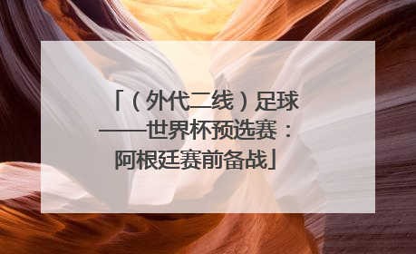 （外代二线）足球——世界杯预选赛：阿根廷赛前备战