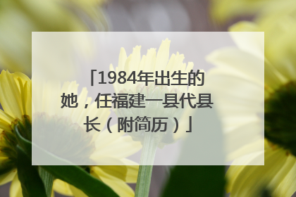 1984年出生的她，任福建一县代县长（附简历）