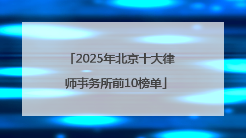 2025年北京十大律师事务所前10榜单