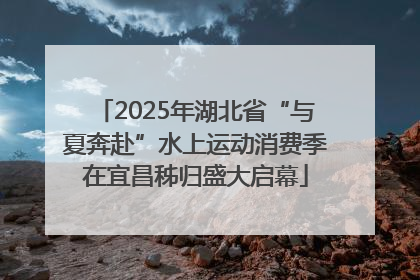 2025年湖北省“与夏奔赴”水上运动消费季在宜昌秭归盛大启幕