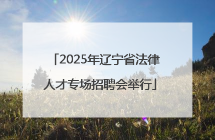 2025年辽宁省法律人才专场招聘会举行