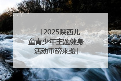 2025陕西儿童青少年主题健身活动重磅来袭
