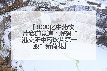 3000亿中药饮片赛道竞速：解码“港交所中药饮片第一股”新荷花