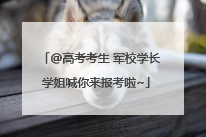 @高考考生 军校学长学姐喊你来报考啦~