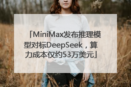 MiniMax发布推理模型对标DeepSeek，算力成本仅约53万美元